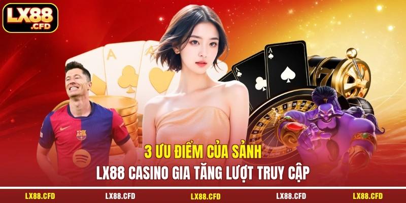 3 ưu điểm của sảnh LX88 casino gia tăng lượt truy cập