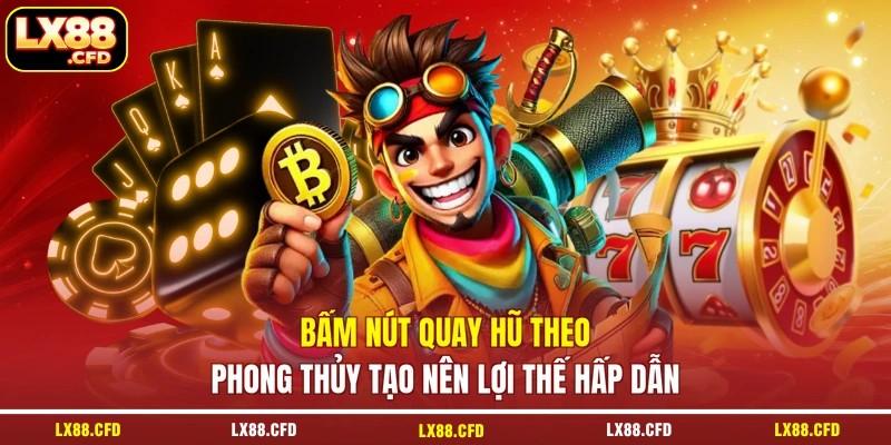 Bấm Nút Quay Hũ Theo Phong Thủy Tạo Nên Lợi Thế Hấp Dẫn