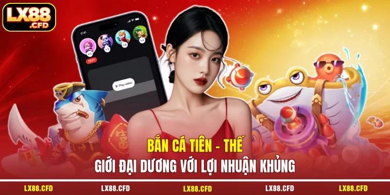Bắn Cá Tiên - Thế Giới Đại Dương Với Lợi Nhuận Khủng