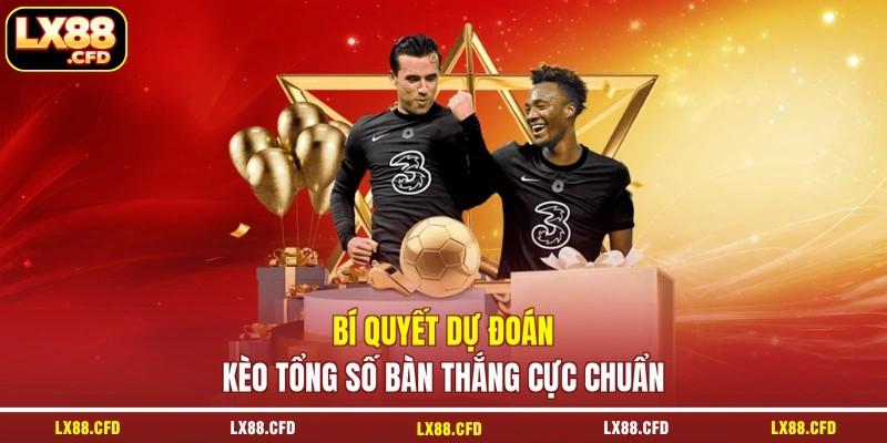 Bí quyết dự đoán kèo tổng số bàn thắng cực chuẩn