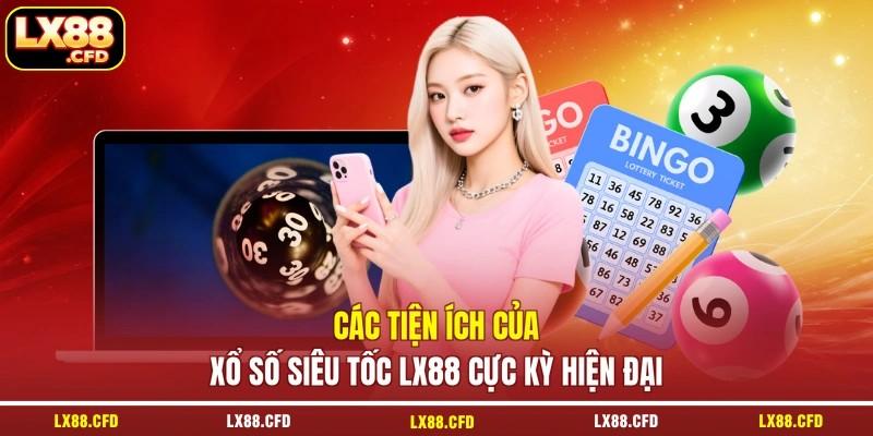 Các tiện ích của xổ số siêu tốc LX88 cực kỳ hiện đại
