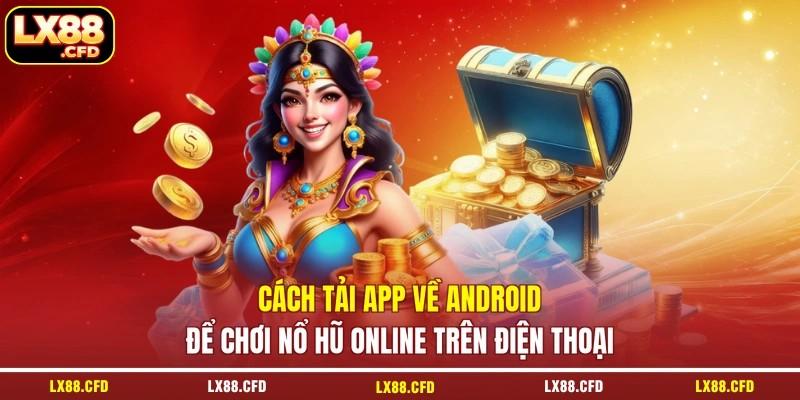 Cách tải app về Android để chơi nổ hũ online trên điện thoại