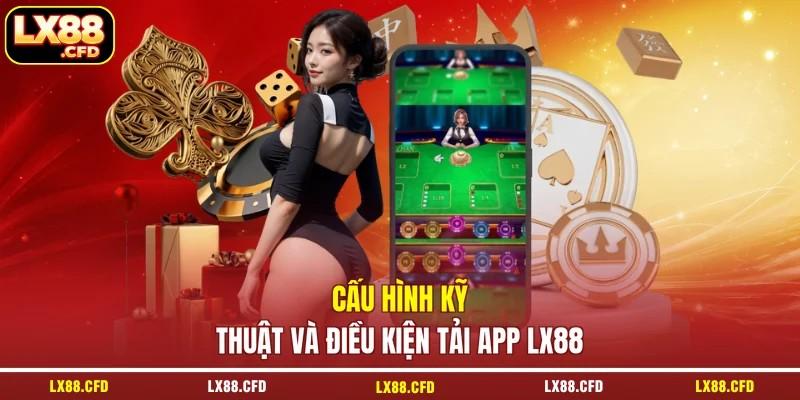 Cấu hình kỹ thuật và điều kiện tải app LX88