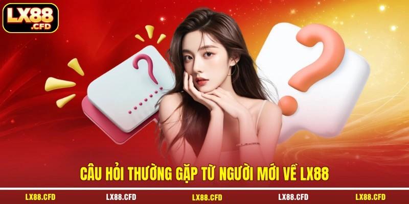 Câu hỏi thường gặp từ người mới về LX88 Câu hỏi thường gặp từ người mới về LX88