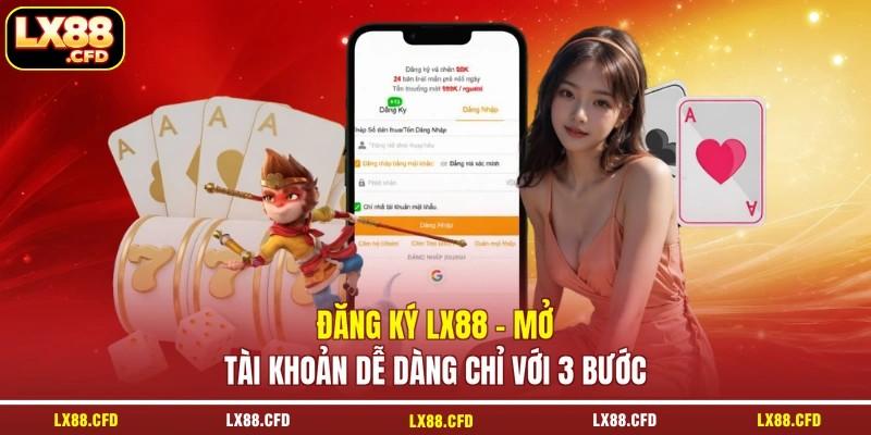 Đăng Ký LX88 | Mở Tài Khoản Dễ Dàng Chỉ Với 3 Bước