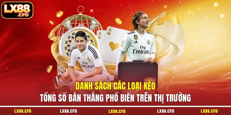 Danh sách các loại kèo tổng số bàn thắng phổ biến trên thị trường