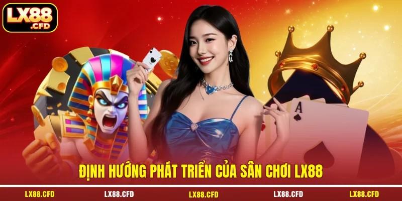 Định hướng phát triển của sân chơi LX88 Định hướng phát triển của sân chơi LX88