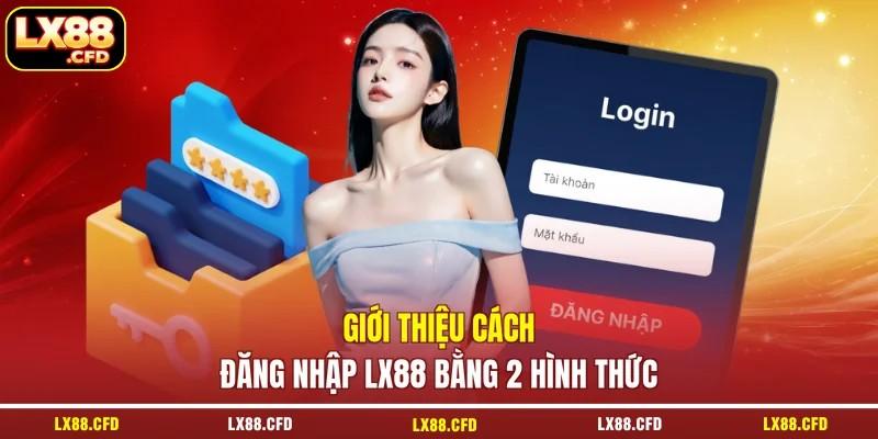 Giới thiệu cách đăng nhập LX88 bằng 2 hình thức