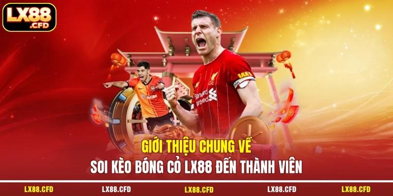 Giới thiệu chung về soi kèo bóng cỏ LX88 đến thành viên