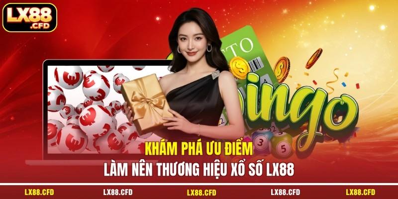 Khám phá ưu điểm làm nên thương hiệu xổ số LX88