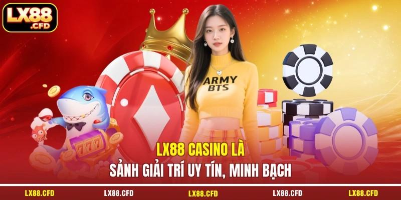 LX88 casino là sảnh giải trí uy tín, minh bạch