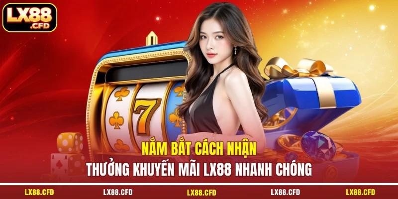 Nắm bắt cách nhận thưởng khuyến mãi LX88 nhanh chóng