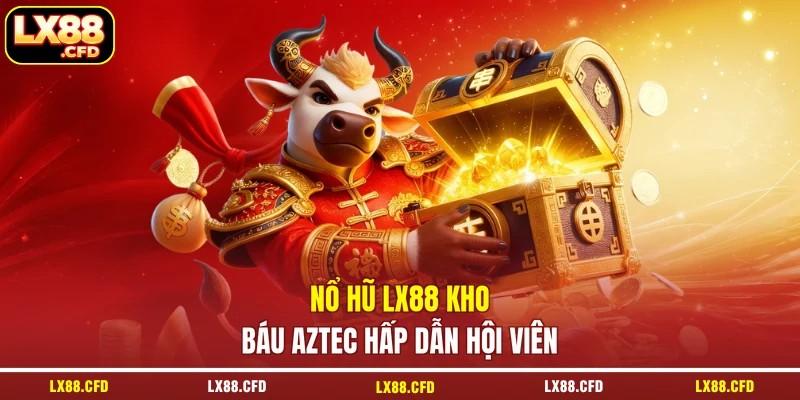 Nổ hũ LX88 Kho Báu Aztec hấp dẫn hội viên Nổ hũ LX88 Kho Báu Aztec hấp dẫn hội viên