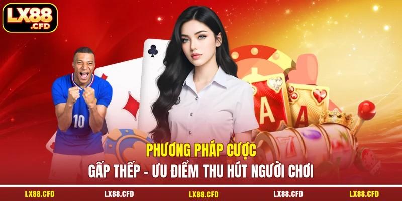Phương Pháp Cược Gấp Thếp - Ưu Điểm Thu Hút Người Chơi