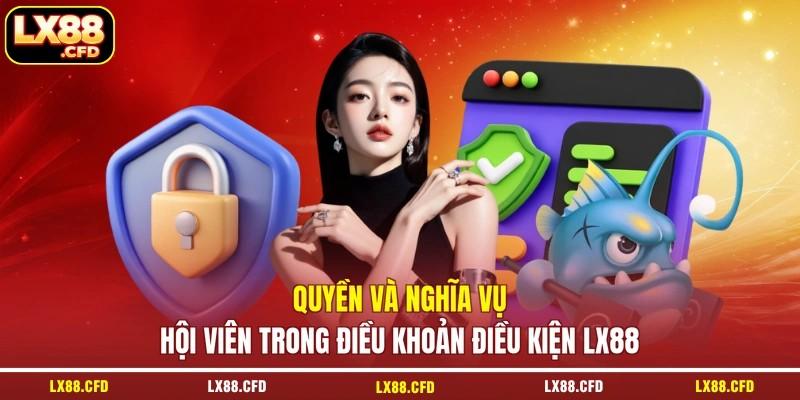 Quyền và nghĩa vụ hội viên trong điều khoản điều kiện LX88