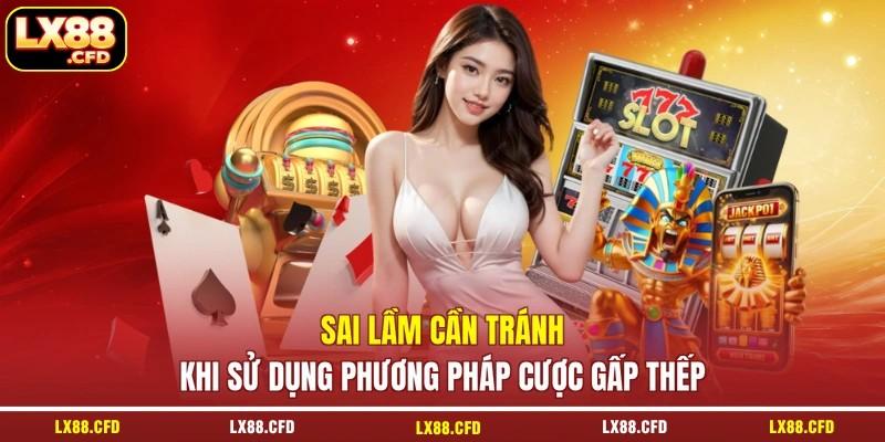 Sai lầm cần tránh khi sử dụng phương pháp cược gấp thếp