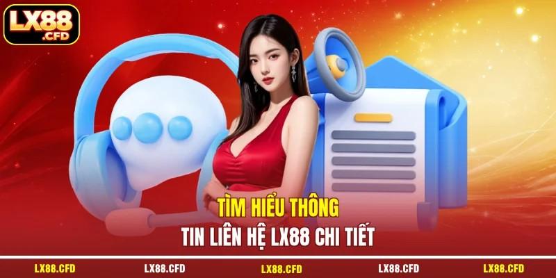 Tìm hiểu thông tin liên hệ LX88 chi tiết