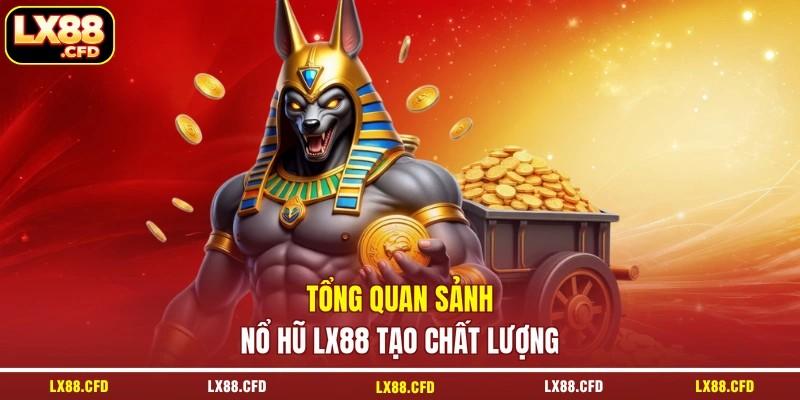 Tổng quan sảnh nổ hũ LX88 tạo chất lượng Tổng quan sảnh nổ hũ LX88 tạo chất lượng