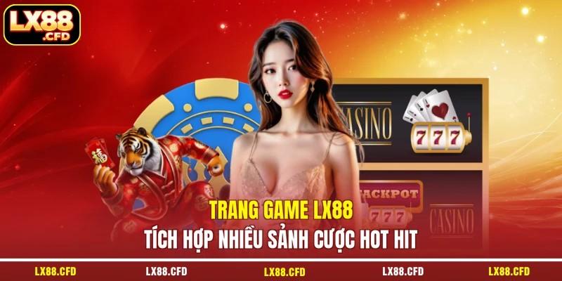 Trang game LX88 tích hợp nhiều sảnh cược hot hit Trang game LX88 tích hợp nhiều sảnh cược hot hit